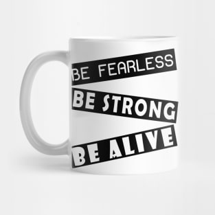 Be fearless, be strong, be alive Mug